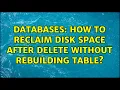 Databases How to reclaim disk space after delete without rebuilding table 3 Solutions