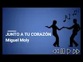 Junto a Tu Corazón - Miguel Moly (Letra)