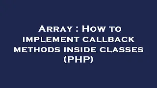 Array How to implement callback methods inside classes PHP