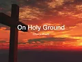 On Holy Ground Lyric Video (Originally done by Cheryl Pruitt)
