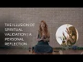 The Illusion of Spiritual Validation A Personal Reflection
