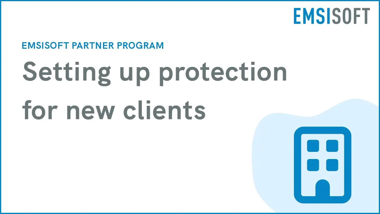 Setting up protection for new clients | Emsisoft Partner Program | Emsisoft Endpoint Protection