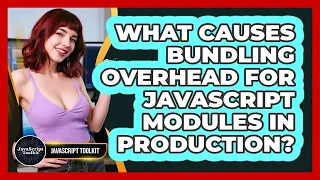 What Causes Bundling Overhead For JavaScript Modules In Production - JavaScript Toolkit