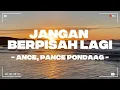 Lagu Jangan Berpisah Lagi - ANCE, Pance Pondaag