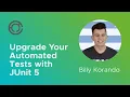 CODE4236 Upgrade Your Automated Tests with JUnit 5 with Billy Korando