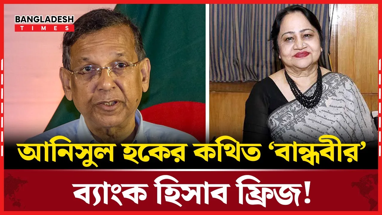 আনিসুল হকের বান্ধবীর ব্যাংক অ্যাকাউন্ট জব্দ!