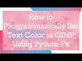 How to Programmatically Set Text Color in GIMP Using Python-Fu
