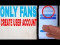 How To Sign Up Create Only Fans Account