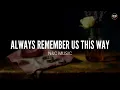 Always Remember Us This Way (Lyrics)
