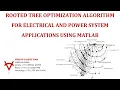 ROOTED TREE OPTIMIZATION ALGORITHM FOR ELECTRICAL AND POWER SYSTEM APPLICATIONS USING MATLAB