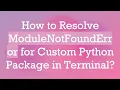 How to Resolve ModuleNotFoundError for Custom Python Package in Terminal