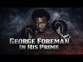 George Foreman - In His Prime