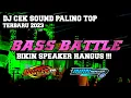 BASS JLEP JLEP !!! DJ CEK SOUND BATTLE PALING DICARI 2023