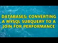 Databases Converting a MySQL Subquery to a JOIN for performance 2 Solutions