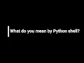 What do you mean by Python shell