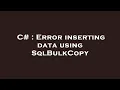 C Error inserting data using SqlBulkCopy
