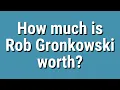 How much is Rob Gronkowski worth