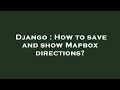 Django How to save and show Mapbox directions