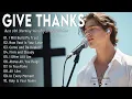 Download Lagu Give Thanks 🎵 Christian Music Worship Songs With Lyrics Hillsong Playlist ~ Praise Worship Songs