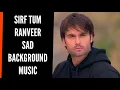 Sirf Tum | Ranveer Sad BGM | Ep 46