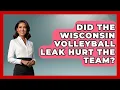 Did the Wisconsin Volleyball Leak Hurt the Team College Basketball Insiders News
