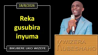REKA GUSUBIRA INYUMA (Bikubere uko wizeye) | Pastor UWAMBAJE Emmanuel | 18/8/2026.