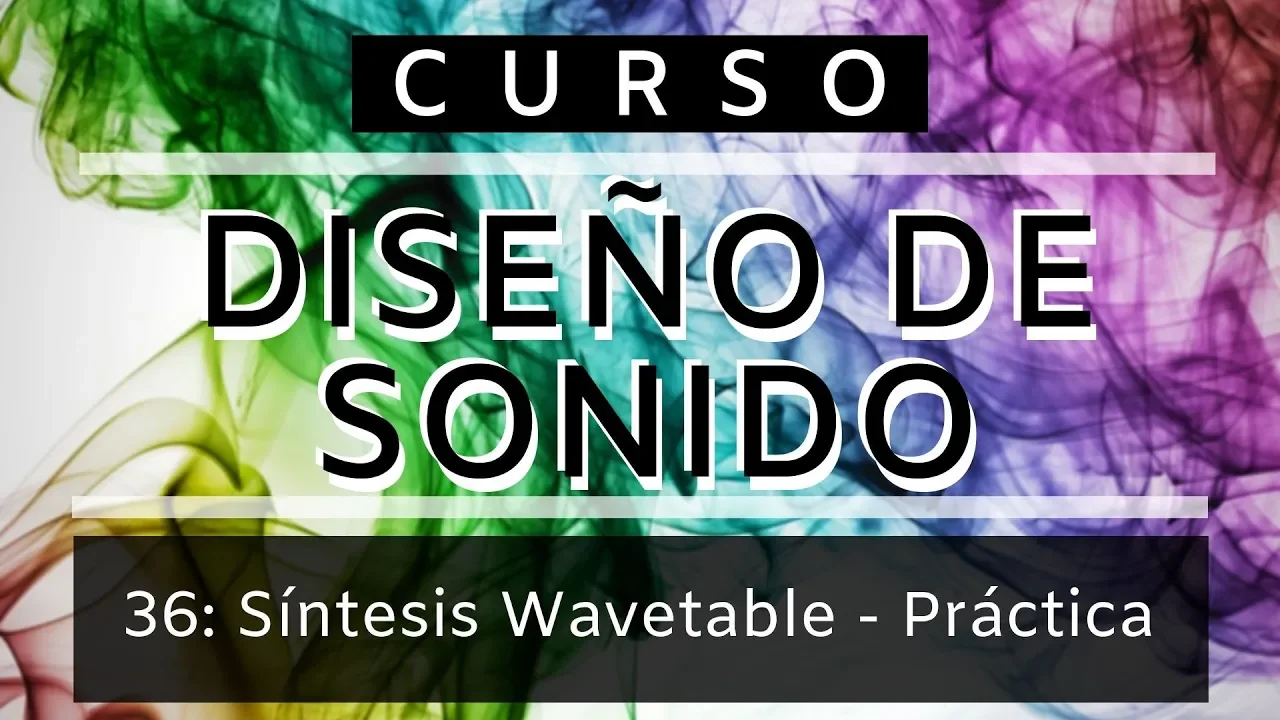 🎨Diseño de Sonido - #36: Síntesis Wavetables - Práctica [CURSO COMPLETO] - Tutorial Sound Design
