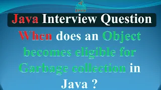 When does an Object becomes eligible for Garbage collection in Java JAVA INTERVIEW QUESTIONS AND A
