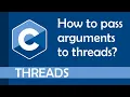 How to pass arguments to threads in C