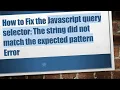 How to Fix the Javascript query selector The string did not match the expected pattern Error