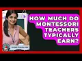 How Much Do Montessori Teachers Typically Earn - Aspiring Teacher Guide