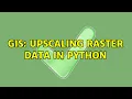 GIS Upscaling Raster Data in Python 2 Solutions