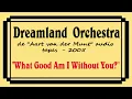 Lagu WHAT GOOD AM I - DREAMLAND ORCHESTRA / 2004/5
