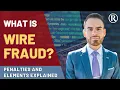 Wire Fraud Charge Penalties and Elements Explained by Federal Defense Attorney