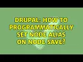 Drupal How to programmatically set node alias on node save 4 Solutions