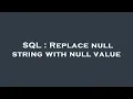 SQL Replace null string with null value