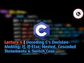 Lecture 5 Decoding C s Decision-Making If If-Else Nested Cascaded Statements Switch Case