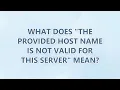 What does The provided host name is not valid for this server mean 3 SOLUTIONS
