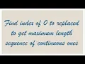 Find index of 0 to replaced to get maximum length sequence of continuous ones