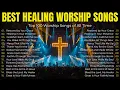 Lagu Best Healing Christian Songs 2025 Playlist - Top 100 Worship Songs of All Time