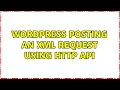 Wordpress Posting an XML request using HTTP API