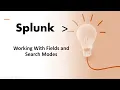 Splunk Certified User Session 11 SPLK-1001 Fields Search Modes Interesting and selected fields