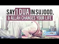 SAY 1 DUA IN SUJOOD, ALLAH CHANGES YOUR LIFE