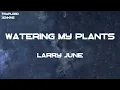 Larry June - Watering My Plants (Lyrics)