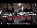 Download Lagu DJ JANGAN GANGGU PACARKU X MASHUP AISYAH STYLE LAMBADA VIRAL TIKTOK 2025