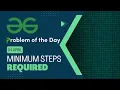 Minimum Steps Required 04 April POTD C Geeks for Geeks Problem of the Day