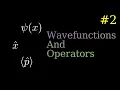 Wavefunctions and Operators QM 2