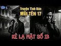 Lagu [TẬP 1] KẺ LẠ MẶT SỐ 13 | TRUYỆN TÌNH BÁO MŨI TÊN 17