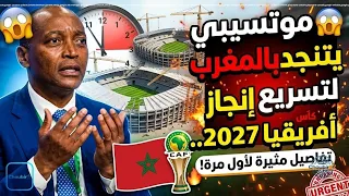😱 موتسيبي يستنجد بالمغرب لتسريع إنجاز ملاعب كأس أفريقيا 2027.. تفاصيل مثيرة لأول مرة! 🇲🇦🔥