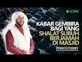 Download Lagu KABAR GEMBIRA !! BAGI YANG SHALAT SUBUH BERJAMAAH DI MASJID